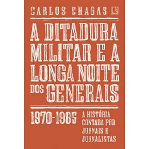 A Ditadura Militar e a Longa Noite dos Generais: 1970-1985
