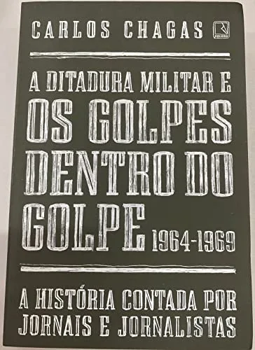 A Ditadura Militar e os Golpes Dentro do Golpe: 1964-1969