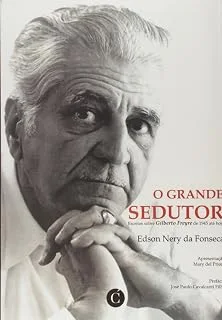 O Grande Sedutor: Escritos sobre Gilberto Freyre de 1945 até Hoje