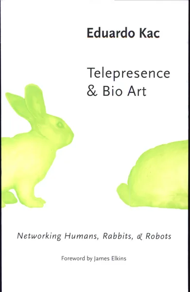 Telepresence & Bio Art: Networking Humans, Rabbits & Robots