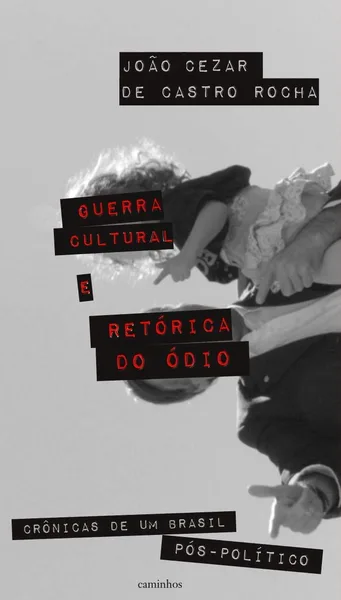 Guerra cultural e retórica do ódio: Crônicas de um Brasil pós-político