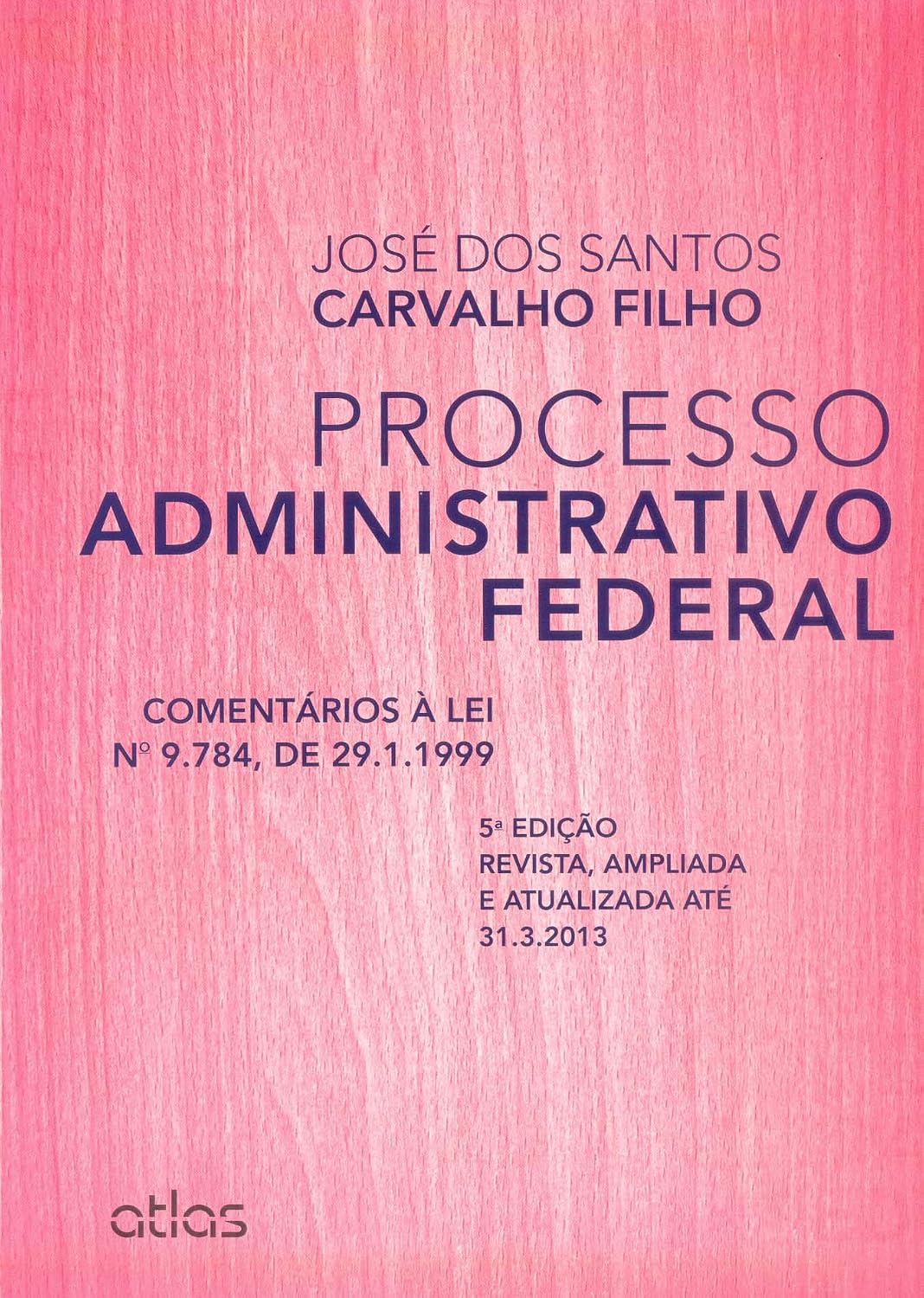 Processo Administrativo Federal: Comentários à Lei 9.784, de 29.1.1999