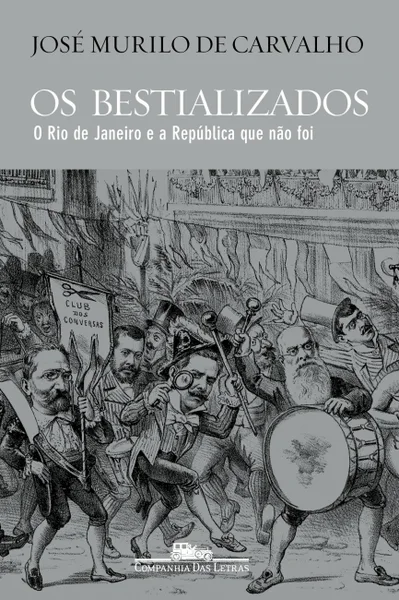 Os bestializados: O Rio de Janeiro e a República que não foi