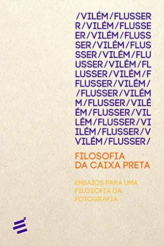 Filosofia da Caixa Preta: Ensaios Para uma Filosofia da Fotografia